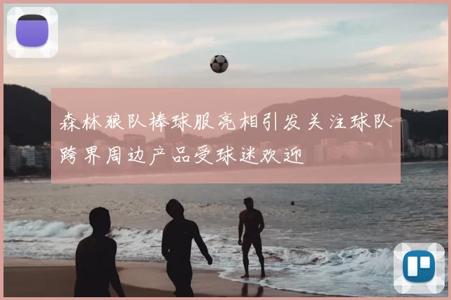 森林狼队棒球服亮相引发关注球队跨界周边产品受球迷欢迎
