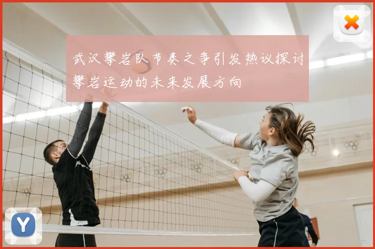 武汉攀岩队节奏之争引发热议探讨攀岩运动的未来发展方向
