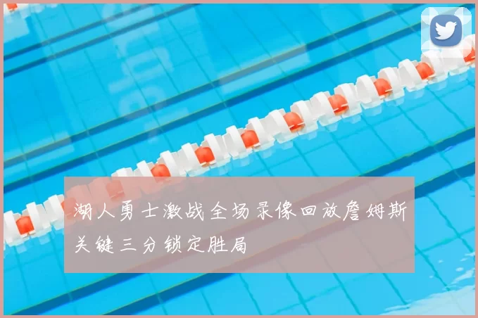 湖人勇士激战全场录像回放詹姆斯关键三分锁定胜局