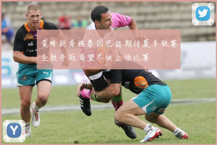 黄蜂新秀施泰因巴赫期待夏季联赛全胜夺冠渴望尽快上场比赛