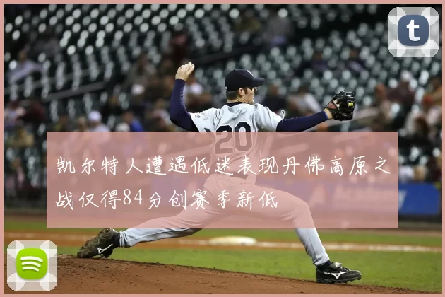凯尔特人遭遇低迷表现丹佛高原之战仅得84分创赛季新低