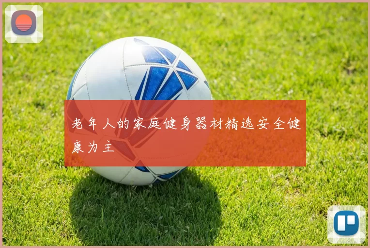 老年人的家庭健身器材精选安全健康为主