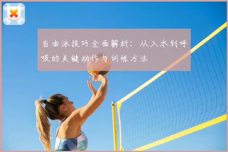 自由泳技巧全面解析：从入水到呼吸的关键动作与训练方法