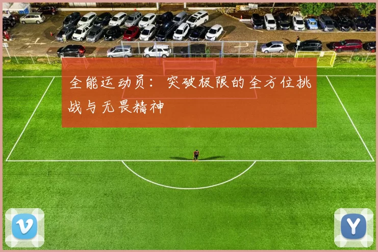 全能运动员：突破极限的全方位挑战与无畏精神
