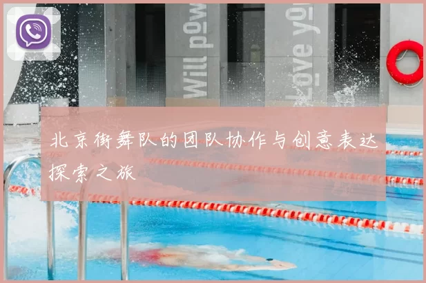 北京街舞队的团队协作与创意表达探索之旅