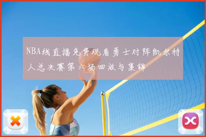 NBA线直播免费观看勇士对阵凯尔特人总决赛第六场回放与集锦