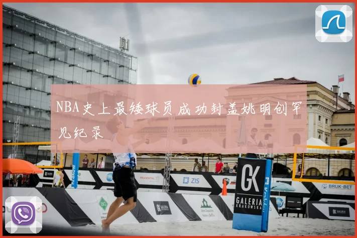 NBA史上最矮球员成功封盖姚明创罕见纪录