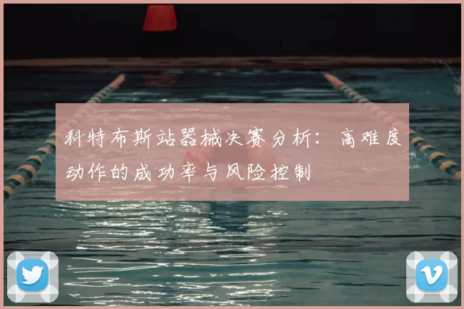 科特布斯站器械决赛分析:高难度动作的成功率与风险控制