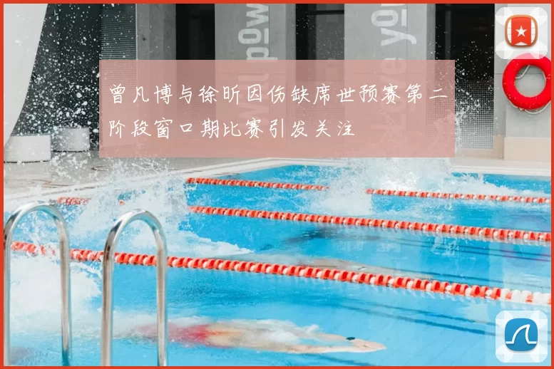 曾凡博与徐昕因伤缺席世预赛第二阶段窗口期比赛引发关注