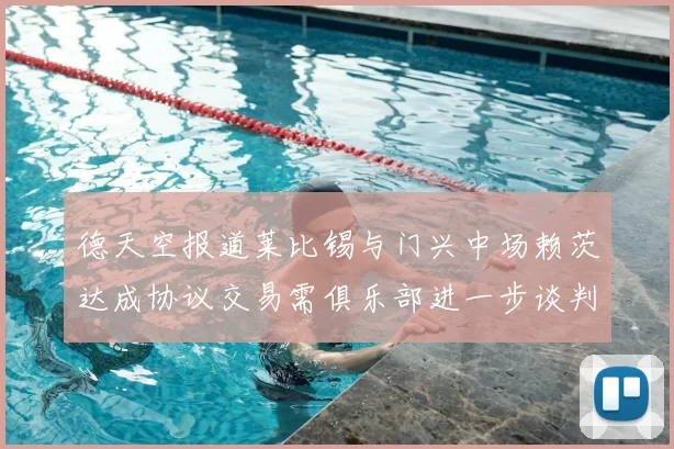 德天空报道莱比锡与门兴中场赖茨达成协议交易需俱乐部进一步谈判
