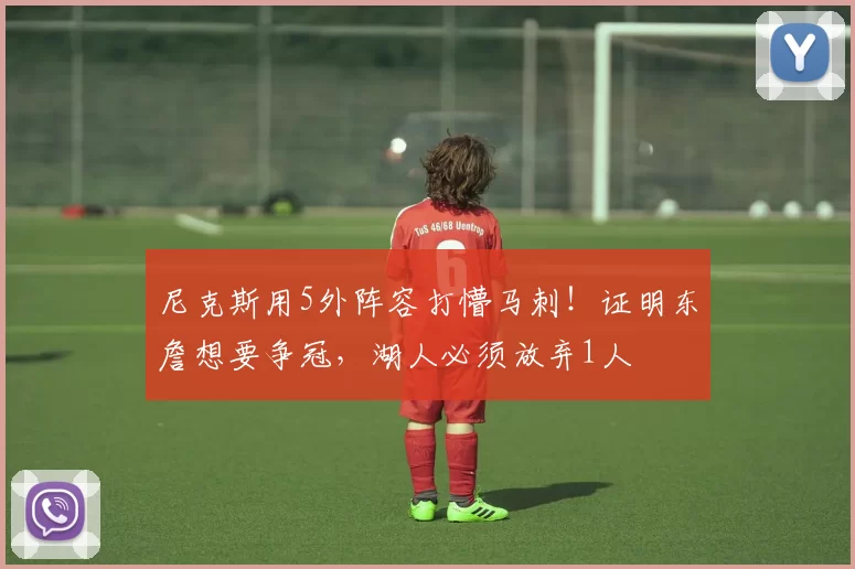 尼克斯用5外阵容打懵马刺!证明东詹想要争冠,湖人必须放弃1人
