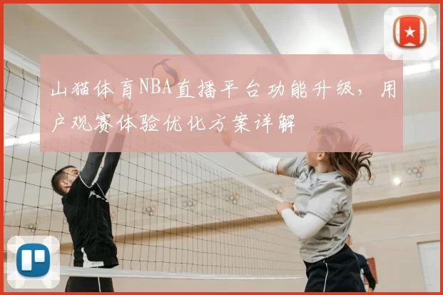 山猫体育NBA直播平台功能升级，用户观赛体验优化方案详解