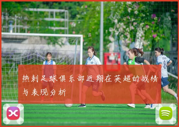 热刺足球俱乐部近期在英超的战绩与表现分析