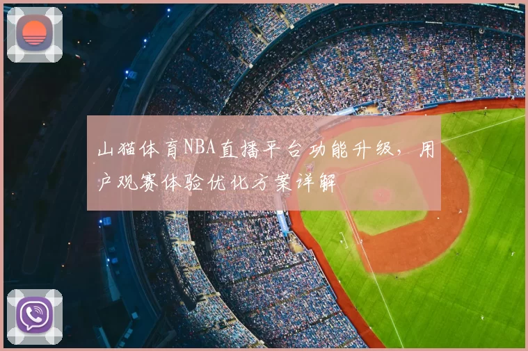 山猫体育NBA直播平台功能升级，用户观赛体验优化方案详解