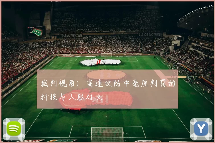 裁判视角：高速攻防中毫厘判罚的科技与人脑对决