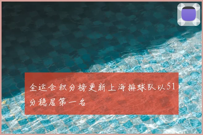 全运会积分榜更新上海排球队以51分稳居第一名