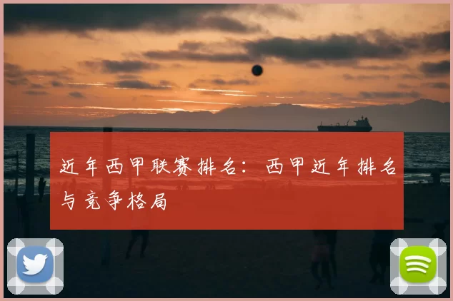 近年西甲联赛排名：西甲近年排名与竞争格局
