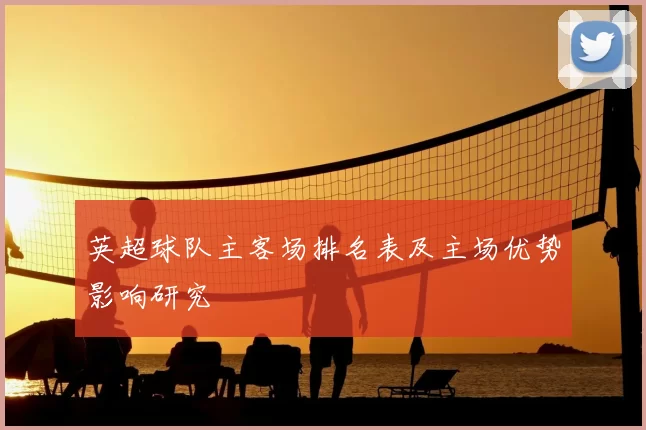 英超球队主客场排名表及主场优势影响研究