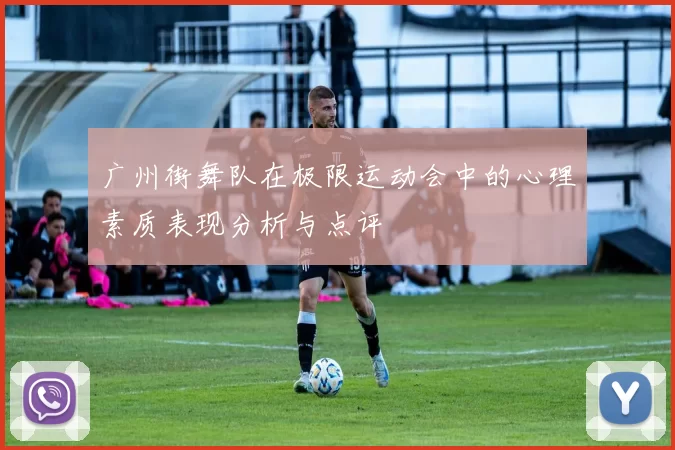 广州街舞队在极限运动会中的心理素质表现分析与点评