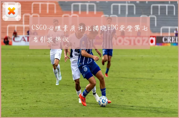 CSGO心理素质评比揭晓EDG荣登第七名引发热议